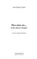 Couverture du livre « Père mère etc. ; petites phrases échangées » de J-F Lauret aux éditions Editions Le Manuscrit