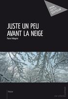 Couverture du livre « Juste un peu avant la neige » de Pierre Pellegrini aux éditions Mon Petit Editeur