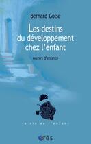 Couverture du livre « Les destins du développement chez l'enfant » de Bernard Golse aux éditions Eres