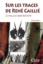 Couverture du livre « Sur les traces de René Caillié ; le Mali de 1828 revisité » de Pierre Viguier aux éditions Quae