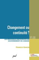 Couverture du livre « Changement ou continuité ? les processus participatifs au gouvernement du Canada 1975-2005 » de Francis Garon aux éditions Presses De L'universite De Laval
