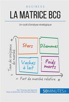 Couverture du livre « La matrice BCG et les décisions managériales ; comment analyser une situation dans son contexte ? » de Thomas Del Marmol aux éditions 50minutes.fr