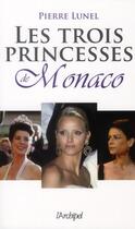 Couverture du livre « Les trois princesses de Monaco » de Pierre Lunel aux éditions Archipel