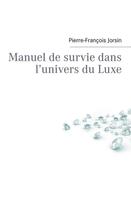 Couverture du livre « Manuel de survie dans l'univers du luxe » de Pierre-Francois Jorsin aux éditions Books On Demand