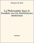 Couverture du livre « La Philosophie dans le boudoir ou Les Instituteurs immoraux » de Marquis De Sade aux éditions Bibebook