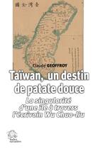 Couverture du livre « Taïwan, un destin de patate douce : La singularité d'une île à travers l'écrivain Wu Chuo-lius » de Claude Geoffroy aux éditions Les Indes Savantes