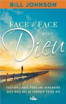 Couverture du livre « Face à face avec Dieu ; préparez-vous pour une rencontre avec Dieu qui va changer votre vie » de Bill Johnson aux éditions Vida