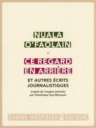 Couverture du livre « Ce regard en arrière ; et autres écrits journalistiques » de Nuala O'Faolain aux éditions Sabine Wespieser