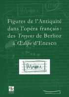 Couverture du livre « Figures de l'antiquité dans l'opéra français : des troyens de Berlioz à Oedipe d'Enesco » de J.C. Branger aux éditions Pu De Saint Etienne