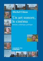 Couverture du livre « Un art sonore, le cinéma ; histoire, esthétique, poétique » de Michel Chion aux éditions Cahiers Du Cinema