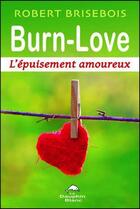 Couverture du livre « Burn-love ; l'épuisement amoureux » de Brisebois Robert aux éditions Dauphin Blanc