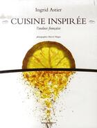 Couverture du livre « Cuisine inspirée » de Ingrid Astier aux éditions Agnes Vienot