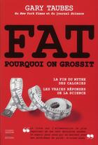 Couverture du livre « Fat ; pourquoi on grossit ; la fin du mythe des calories ; les vraies réponses de la science » de Jacob Taubes aux éditions Thierry Souccar
