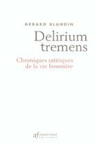Couverture du livre « Delirium Tremens ; Chroniques Satiriques De La Vie Boursiere » de Gerard Blandin aux éditions Arnaud Franel