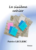 Couverture du livre « Le sixième cahier » de Leclerc Patrice aux éditions Thebookedition.com