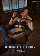 Couverture du livre « Bondage léger à trois : Histoires Érotiques Tabou pour Adultes » de Rossi Eva aux éditions Tredition