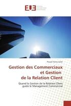 Couverture du livre « Gestion des Commerciaux et Gestion de la Relation Client : Quand la Gestion de la Relation Client guide le Management Commercial » de Poujol Juliet aux éditions Editions Universitaires Europeennes