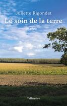 Couverture du livre « Le soin de la terre » de Juliette Rigondet aux éditions Tallandier
