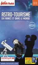 Couverture du livre « GUIDE PETIT FUTE ; THEMATIQUES : guide de l'astro-tourisme en France et dans le monde (édition 2018/2019) » de Collectif Petit Fute aux éditions Le Petit Fute