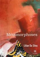 Couverture du livre « Métamorphoses » de Lilian Da Silva aux éditions Le Lys Bleu