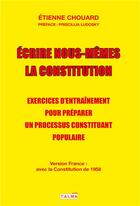 Couverture du livre « Écrire nous-mêmes la constitution ; version pour la France ; exercices d'entraînement pour préparer un processus constituant populaire » de Etienne Chouard aux éditions Talma Studios