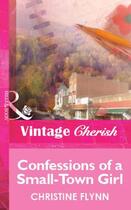 Couverture du livre « Confessions of a Small-Town Girl (Mills & Boon Vintage Cherish) » de Christine Flynn aux éditions Mills & Boon Series