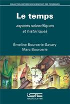 Couverture du livre « Le temps ; aspects scientifiques et historiques » de Marc Bourcerie et Emeline Bourcerie-Savary aux éditions Iste