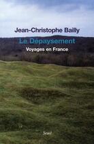 Couverture du livre « Le dépaysement ; voyages en France » de Jean-Christophe Bailly aux éditions Seuil