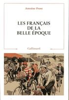 Couverture du livre « Les Français de la Belle Epoque » de Antoine Prost aux éditions Gallimard