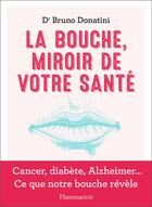 Couverture du livre « La bouche, miroir de votre santé : cancer, diabète, Alzheimer... ce que notre bouche révèle » de Bruno Donatini aux éditions Flammarion