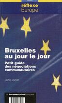 Couverture du livre « Bruxelles au jour le jour ; petit guide des négociations communautaires » de Michel Clamen aux éditions Documentation Francaise
