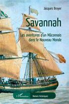 Couverture du livre « Savannah : les aventures d'un Mâconnais dans le Nouveau Monde » de Jacques Broyer aux éditions L'harmattan