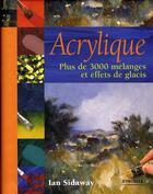 Couverture du livre « Acrylique. plus de 3000 mélanges et effets de glacis » de Sidaway I aux éditions Eyrolles