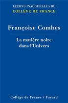 Couverture du livre « La matière noire dans l'univers » de Francoise Combes aux éditions Fayard
