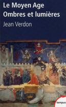 Couverture du livre « Le moyen age, ombres et lumieres » de Jean Verdon aux éditions Tempus Perrin