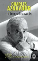 Couverture du livre « Le temps des avants ; mes mémoires » de Charles Aznavour aux éditions J'ai Lu