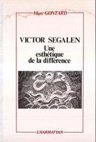 Couverture du livre « Victor Segalen ; une esthétique de la différence » de Marc Gontard aux éditions Editions L'harmattan