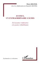 Couverture du livre « Justice, un extraordinaire gâchis ; de la justice vindicative à la justice réhabilitante » de Pierre Delteil aux éditions Editions L'harmattan