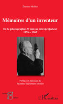 Couverture du livre « Mémoires d'un inventeur ; de la photographie 35mm au rétroprojecteur, 1876-1962 » de Etienne Mollier aux éditions Editions L'harmattan