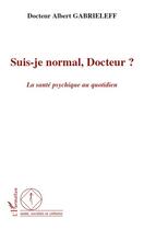 Couverture du livre « Suis-je normal, docteur ? la santé psychique au quotidien » de Albert Gabrieleff aux éditions Editions L'harmattan