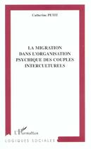 Couverture du livre « LA MIGRATION DANS L'ORGANISATION PSYCHIQUE DES COUPLES INTERCULTURELS » de Catherine Petit aux éditions Editions L'harmattan