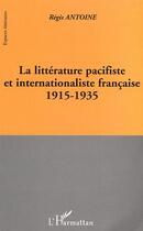 Couverture du livre « La litterature pacifiste et internationaliste francaise 1915-1935 » de Antoine Regis aux éditions Editions L'harmattan