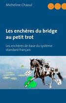 Couverture du livre « Les enchères du bridge au petit trot ; les enchères de base du système standard français » de Micheline Chaoul aux éditions Books On Demand