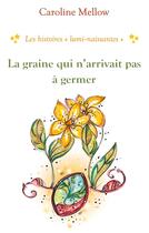 Couverture du livre « La graine qui n'arrivait à germer ; les histoires lumi-naissantes » de Caroline Mellow aux éditions Books On Demand