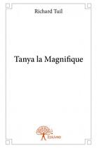 Couverture du livre « Tanya la magnifique » de Richard Tuil aux éditions Edilivre