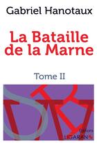 Couverture du livre « La bataille de la Marne Tome 2 » de Gabriel Hanotaux aux éditions Ligaran