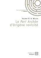 Couverture du livre « Le Peri Archôn d'Origène revisité » de Valerry D. A. Wilson aux éditions Connaissances Et Savoirs