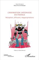 Couverture du livre « L'animation japonaise en France ; réception, diffusion, réappropriations » de Marie Pruvost-Delaspre aux éditions L'harmattan