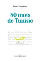 Couverture du livre « 80 mots de Tunisie » de Emna Belhaj Yahia aux éditions Asiatheque