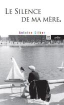 Couverture du livre « Le silence de ma mère » de Antoine Silber aux éditions Arlea